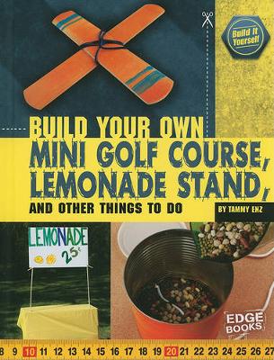 Cover of Build Your Own Mini Golf Course, Lemonade Stand, and Other Things to Do