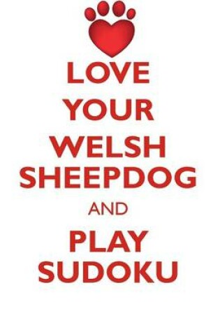 Cover of LOVE YOUR WELSH SHEEPDOG AND PLAY SUDOKU WELSH SHEEPDOG SUDOKU LEVEL 1 of 15