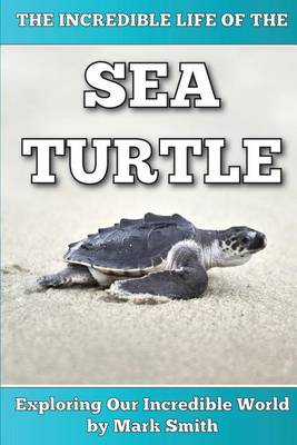 Book cover for The Incredible Life of the Sea Turtle