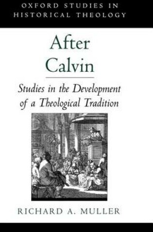 Cover of After Calvin: Studies in the Development of a Theological Tradition. Oxford Studies in Historical Theology.