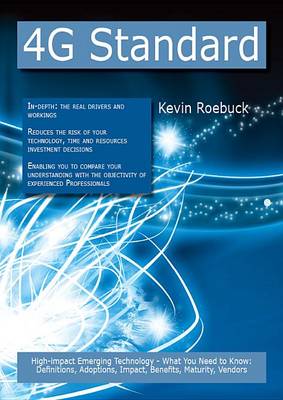 Book cover for 4g Standard: High-Impact Emerging Technology - What You Need to Know: Definitions, Adoptions, Impact, Benefits, Maturity, Vendors