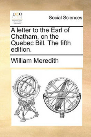 Cover of A Letter to the Earl of Chatham, on the Quebec Bill. the Fifth Edition.