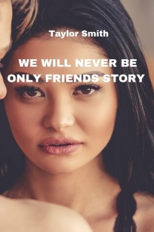 Cover of We Will Never Be Only Friends Story