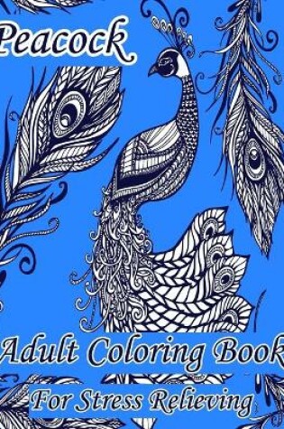 Cover of Peacock Adult Coloring Book For Stress Relieving