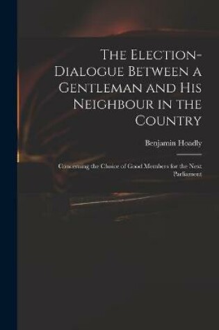 Cover of The Election-dialogue Between a Gentleman and His Neighbour in the Country