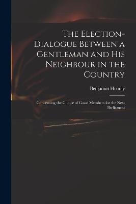 Book cover for The Election-dialogue Between a Gentleman and His Neighbour in the Country