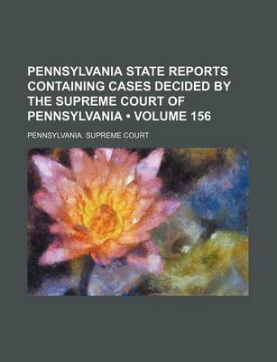 Book cover for Pennsylvania State Reports Containing Cases Decided by the Supreme Court of Pennsylvania (Volume 156 )