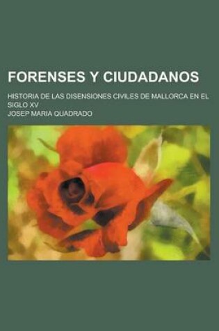 Cover of Forenses y Ciudadanos; Historia de Las Disensiones Civiles de Mallorca En El Siglo XV