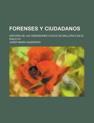 Book cover for Forenses y Ciudadanos; Historia de Las Disensiones Civiles de Mallorca En El Siglo XV