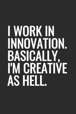 Book cover for I Work In Innovation. Basically, I'm Creative As Hell