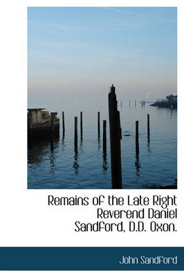 Book cover for Remains of the Late Right Reverend Daniel Sandford, D.D. Oxon.