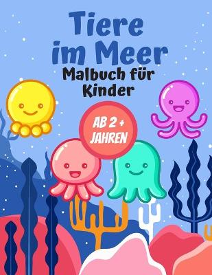 Cover of Tiere im Meer Malbuch fur Kinder AB 2 + Jahren