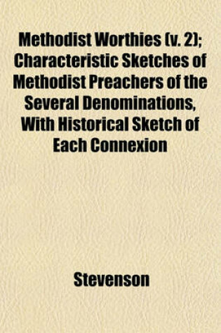 Cover of Methodist Worthies (V. 2); Characteristic Sketches of Methodist Preachers of the Several Denominations, with Historical Sketch of Each Connexion