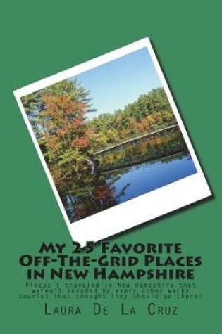 Cover of My 25 Favorite Off-The-Grid Places in New Hampshire