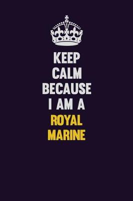 Book cover for Keep Calm Because I Am A Royal Marine