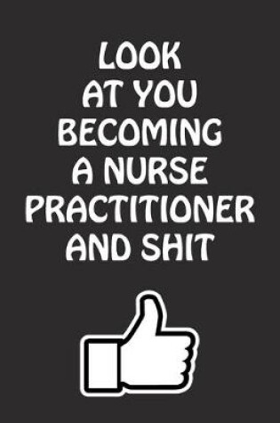 Cover of Look at You Becoming a Nurse Practitioner and Shit