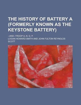 Book cover for The History of Battery a (Formerly Known as the Keystone Battery); --And--Troop A, N. G. P.