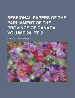 Book cover for Sessional Papers of the Parliament of the Province of Canada Volume 20, PT. 2