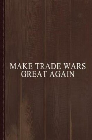 Cover of Make Trade Wars Great Again Journal Notebook