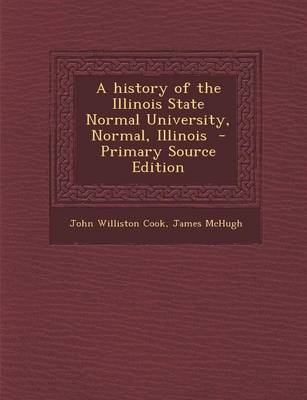 Book cover for A History of the Illinois State Normal University, Normal, Illinois - Primary Source Edition