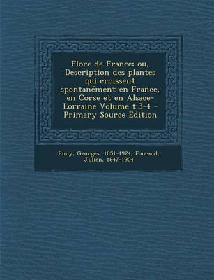 Book cover for Flore de France; Ou, Description Des Plantes Qui Croissent Spontanement En France, En Corse Et En Alsace-Lorraine Volume T.3-4