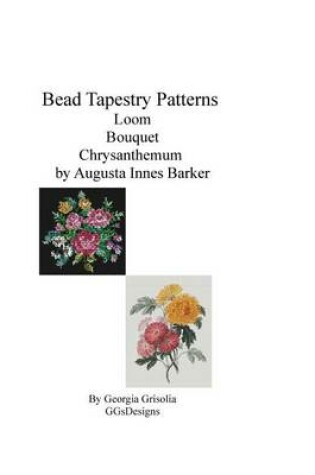 Cover of Bead Tapestry Patterns Loom Bouquet Chrysanthemum by Augusta Innes Baker With