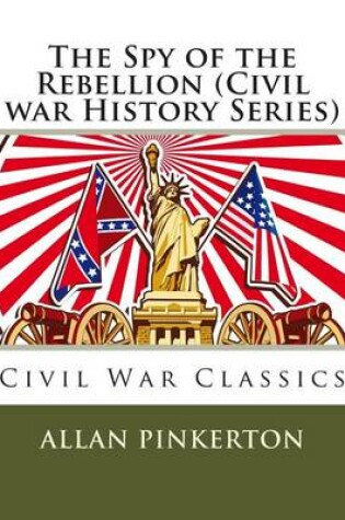 Cover of The Spy of the Rebellion (Civil War History Series)