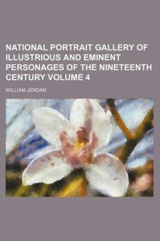 Cover of National Portrait Gallery of Illustrious and Eminent Personages of the Nineteenth Century Volume 4