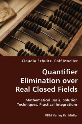 Cover of Quantifier Elimination over Real Closed Fields- Mathematical Basis, Solution Techniques, Practical Integrations