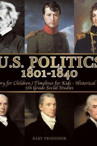 Cover of U.S. Politics 1801-1840 - History for Children Timelines for Kids - Historical Facts 5th Grade Social Studies