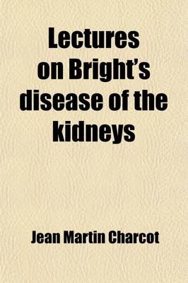 Book cover for Lectures on Bright's Disease of the Kidneys; Delivered at the School of Medicine of Paris