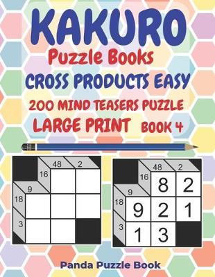 Book cover for Kakuro Puzzle Books Cross Products Easy - 200 Mind Teasers Puzzle - Large Print - Book 4