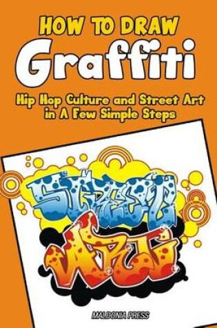 Cover of How to Draw Graffiti, Hip Hop Culture and Street Art in a Few Simple Steps