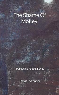 Book cover for The Shame Of Motley - Publishing People Series