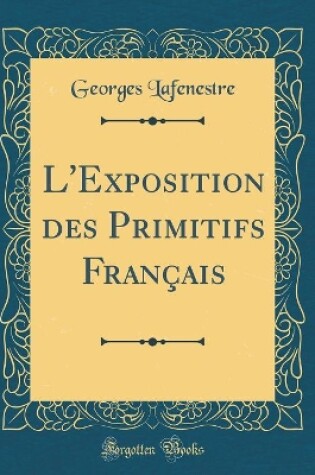 Cover of L'Exposition des Primitifs Français (Classic Reprint)