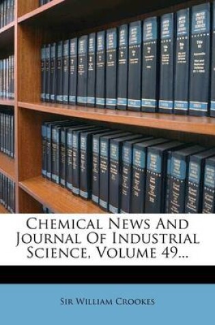 Cover of Chemical News and Journal of Industrial Science, Volume 49...