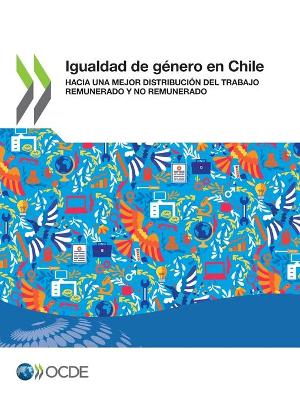 Book cover for Igualdad de Género En Chile Hacia Una Mejor Distribución del Trabajo Remunerado Y No Remunerado