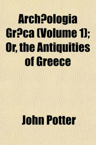 Cover of Archaeologia Graeca (Volume 1); Or, the Antiquities of Greece