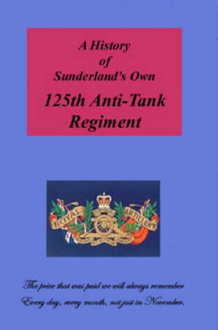 Cover of A History of Sunderland's Own 125th Anti-tank Regiment