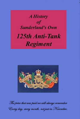Book cover for A History of Sunderland's Own 125th Anti-tank Regiment