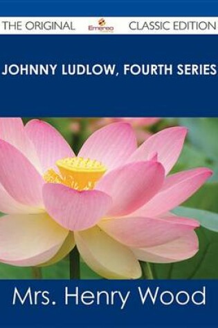 Cover of Johnny Ludlow, Fourth Series - The Original Classic Edition