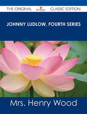 Book cover for Johnny Ludlow, Fourth Series - The Original Classic Edition