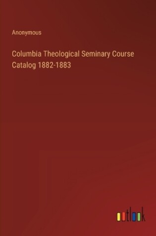 Cover of Columbia Theological Seminary Course Catalog 1882-1883