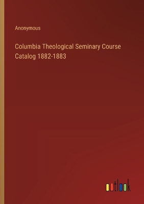 Book cover for Columbia Theological Seminary Course Catalog 1882-1883