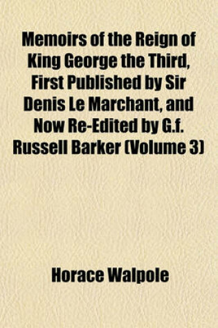 Cover of Memoirs of the Reign of King George the Third, First Published by Sir Denis Le Marchant, and Now Re-Edited by G.F. Russell Barker (Volume 3)