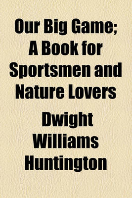 Book cover for Our Big Game; A Book for Sportsmen and Nature Lovers