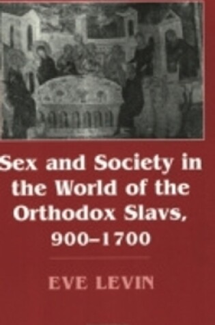 Sex and Society in the World of the Orthodox Slavs 900–1700