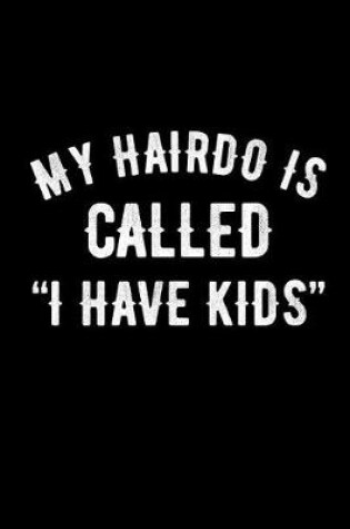 Cover of My Hairdo Is Called I Have Kids