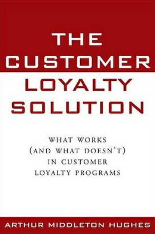 Cover of Customer Loyalty Solution, The: What Works (and What Doesn't) in Customer Loyalty Programs