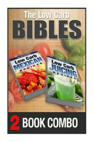 Cover of Low Carb Juicing Recipes and Low Carb Mexican Recipes